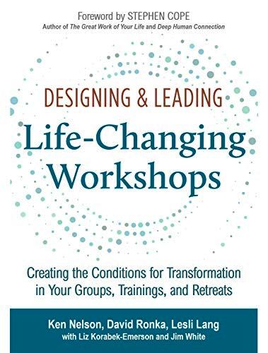 Designing & Leading Life-Changing Workshops: Creating the Conditions for Transformation in Your Groups, Training, and Retreats