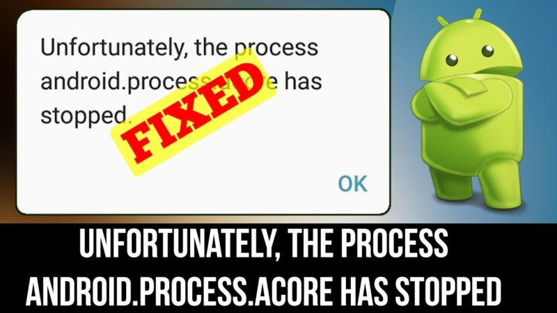 Methods to Fix Unfortunately The Process Android.Process.Acore Has Stopped Error